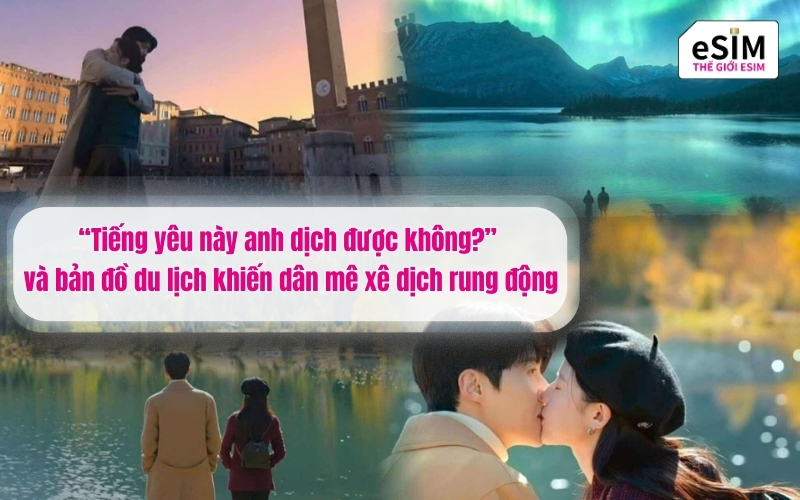 “Tiếng yêu này anh dịch được không?” và bản đồ du lịch khiến dân mê xê dịch rung động